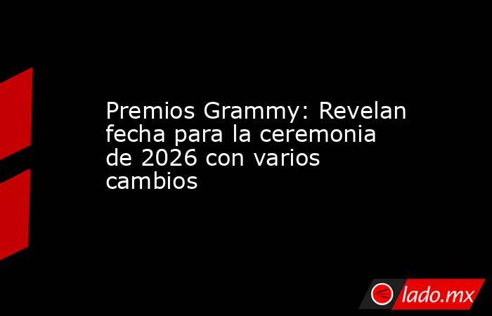 Premios Grammy: Revelan fecha para la ceremonia de 2026 con varios cambios. Noticias en tiempo real