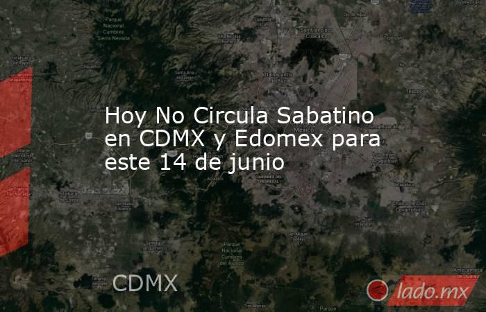 Hoy No Circula Sabatino en CDMX y Edomex para este 14 de junio. Noticias en tiempo real
