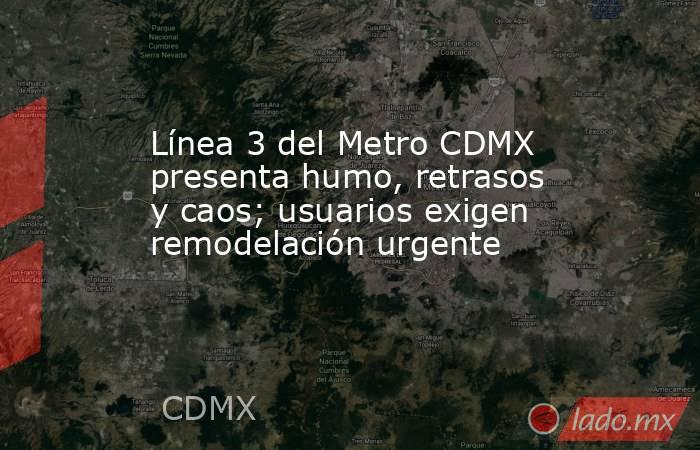 Línea 3 del Metro CDMX presenta humo, retrasos y caos; usuarios exigen remodelación urgente. Noticias en tiempo real