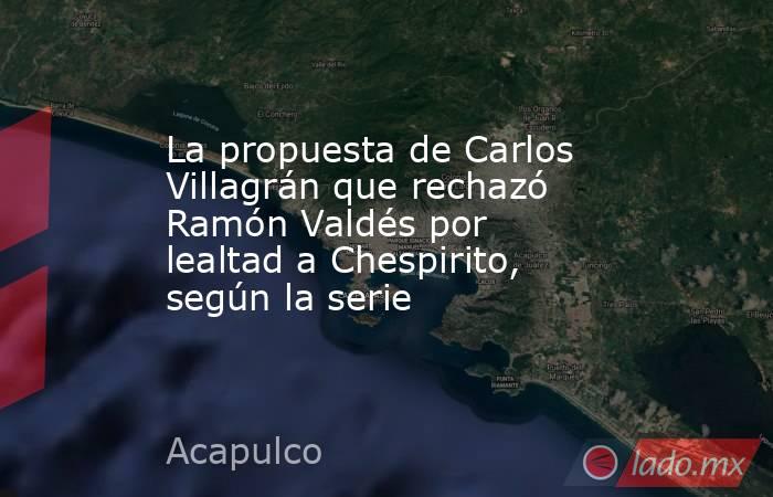 La propuesta de Carlos Villagrán que rechazó Ramón Valdés por lealtad a Chespirito, según la serie. Noticias en tiempo real