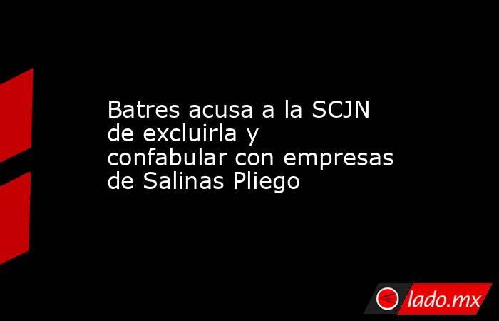 Batres acusa a la SCJN de excluirla y confabular con empresas de Salinas Pliego. Noticias en tiempo real
