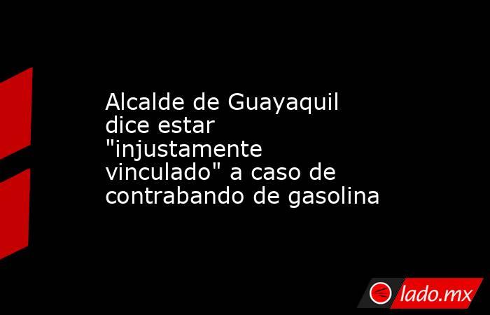 Alcalde de Guayaquil dice estar 