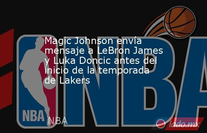 Magic Johnson envía mensaje a LeBron James y Luka Doncic antes del inicio de la temporada de Lakers . Noticias en tiempo real