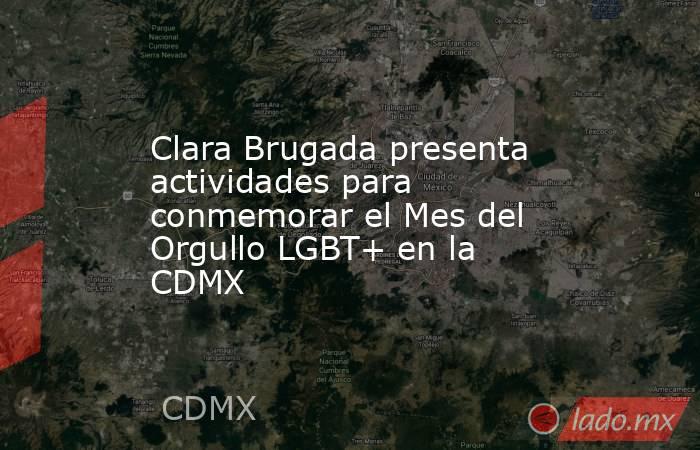 Clara Brugada presenta actividades para conmemorar el Mes del Orgullo LGBT+ en la CDMX. Noticias en tiempo real