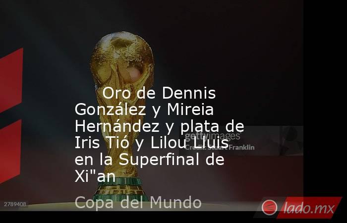                                                                                                                              Oro de Dennis González y Mireia Hernández y plata de Iris Tió y Lilou Lluis en la Superfinal de Xi