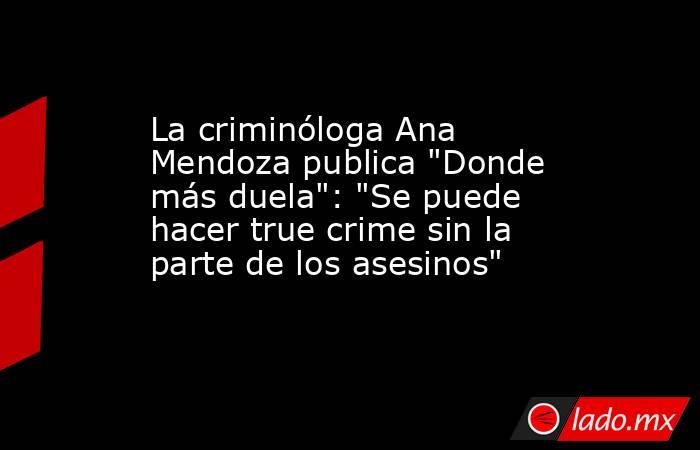 La criminóloga Ana Mendoza publica 