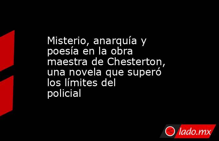 Misterio, anarquía y poesía en la obra maestra de Chesterton, una novela que superó los límites del policial. Noticias en tiempo real
