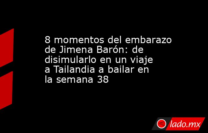 8 momentos del embarazo de Jimena Barón: de disimularlo en un viaje a Tailandia a bailar en la semana 38. Noticias en tiempo real