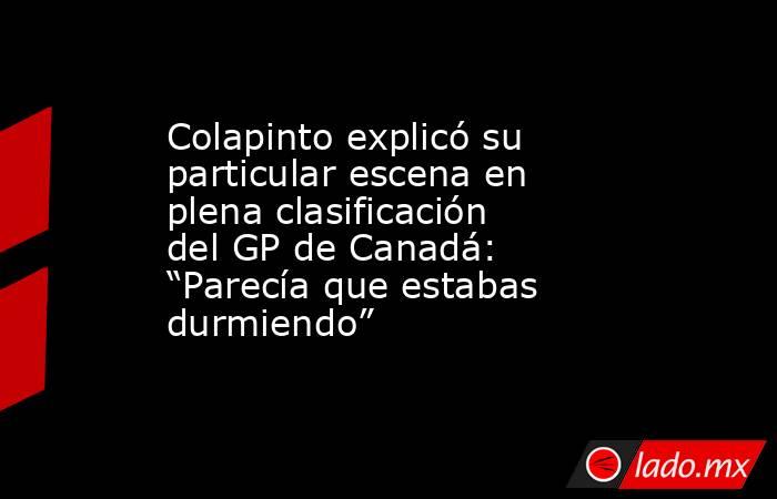 Colapinto explicó su particular escena en plena clasificación del GP de Canadá: “Parecía que estabas durmiendo”. Noticias en tiempo real