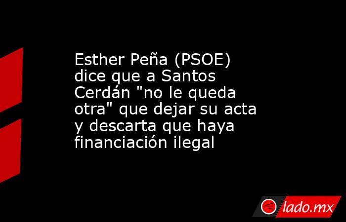 Esther Peña (PSOE) dice que a Santos Cerdán 
