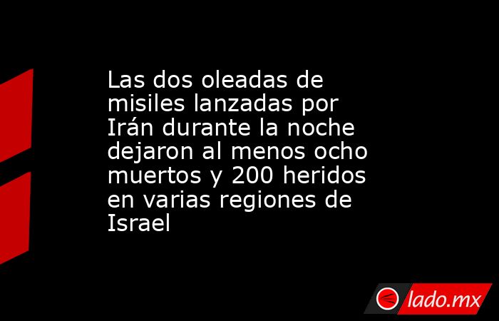 Las dos oleadas de misiles lanzadas por Irán durante la noche dejaron al menos ocho muertos y 200 heridos en varias regiones de Israel. Noticias en tiempo real