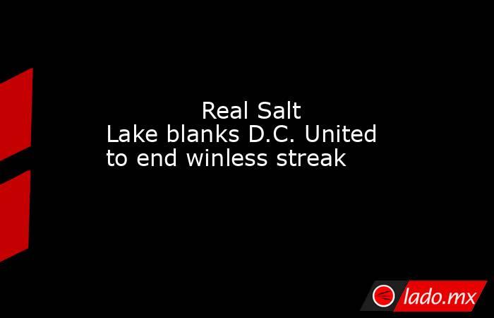             Real Salt Lake blanks D.C. United to end winless streak        . Noticias en tiempo real