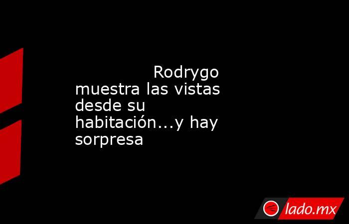                                       Rodrygo muestra las vistas desde su habitación...y hay sorpresa                                  . Noticias en tiempo real