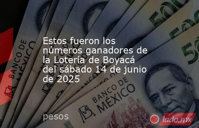 Estos fueron los números ganadores de la Lotería de Boyacá del sábado 14 de junio de 2025. Noticias en tiempo real