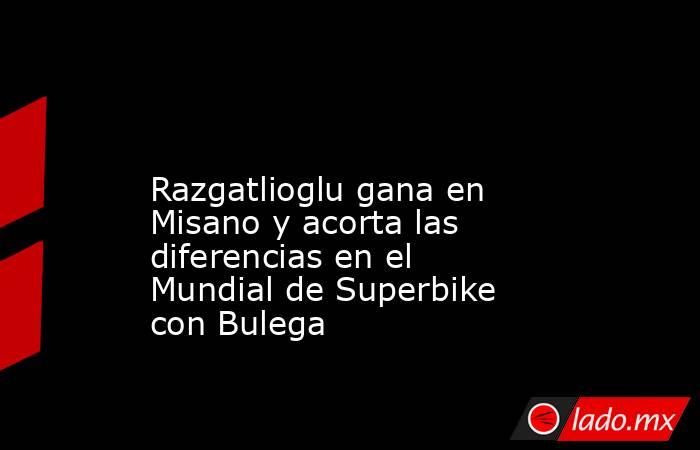                                                                                                                      Razgatlioglu gana en Misano y acorta las diferencias en el Mundial de Superbike con Bulega                                                . Noticias en tiempo real