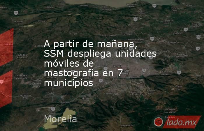 A partir de mañana, SSM despliega unidades móviles de mastografía en 7 municipios. Noticias en tiempo real