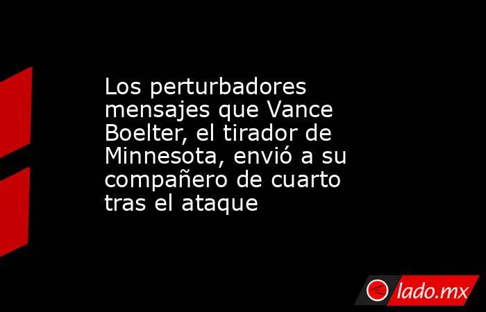 Los perturbadores mensajes que Vance Boelter, el tirador de Minnesota, envió a su compañero de cuarto tras el ataque. Noticias en tiempo real