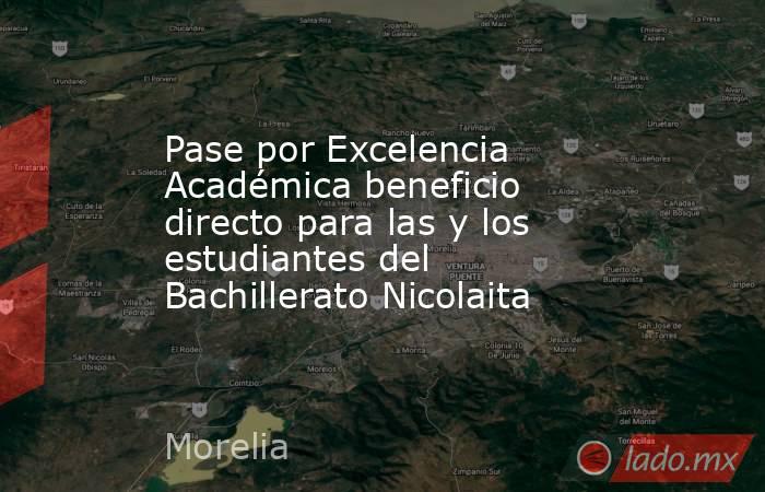Pase por Excelencia Académica beneficio directo para las y los estudiantes del Bachillerato Nicolaita. Noticias en tiempo real