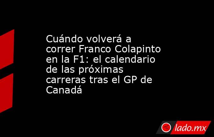 Cuándo volverá a correr Franco Colapinto en la F1: el calendario de las próximas carreras tras el GP de Canadá. Noticias en tiempo real