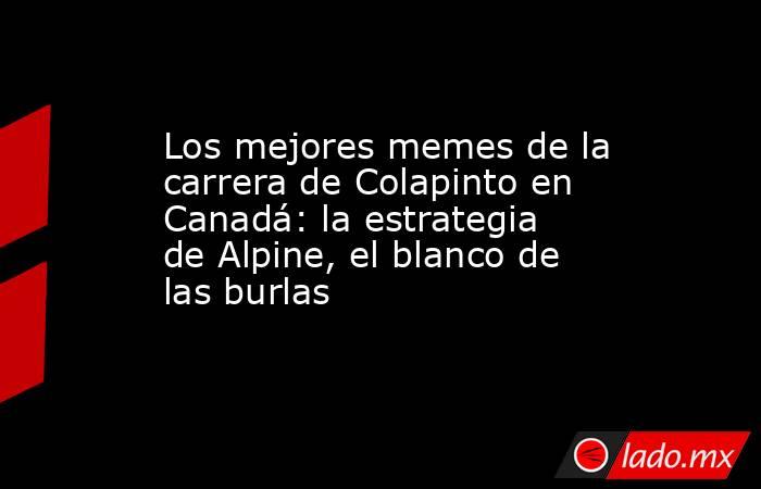 Los mejores memes de la carrera de Colapinto en Canadá: la estrategia de Alpine, el blanco de las burlas. Noticias en tiempo real