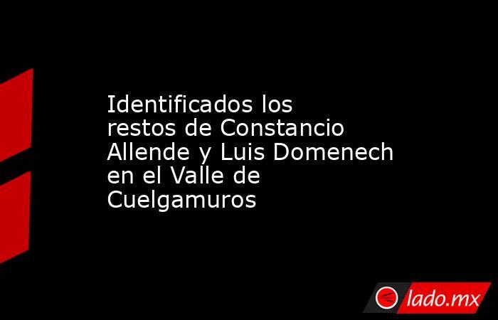 Identificados los restos de Constancio Allende y Luis Domenech en el Valle de Cuelgamuros. Noticias en tiempo real