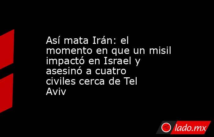 Así mata Irán: el momento en que un misil impactó en Israel y asesinó a cuatro civiles cerca de Tel Aviv. Noticias en tiempo real