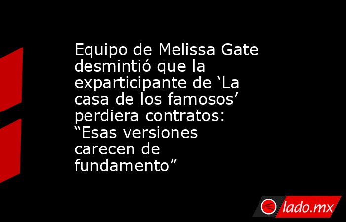 Equipo de Melissa Gate desmintió que la exparticipante de ‘La casa de los famosos’ perdiera contratos: “Esas versiones carecen de fundamento”. Noticias en tiempo real