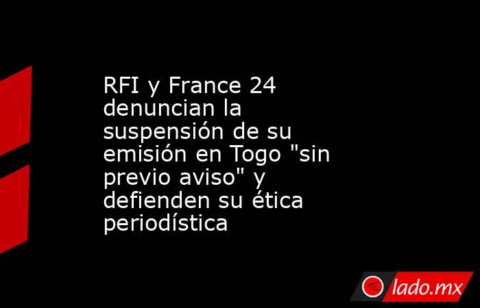 RFI y France 24 denuncian la suspensión de su emisión en Togo 