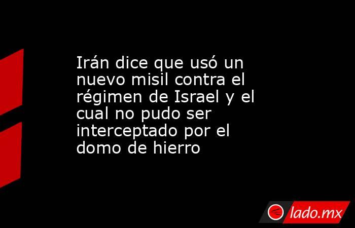 Irán dice que usó un nuevo misil contra el régimen de Israel y el cual no pudo ser interceptado por el domo de hierro. Noticias en tiempo real