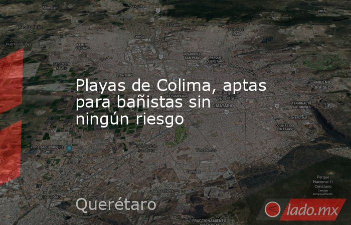 Playas de Colima, aptas para bañistas sin ningún riesgo. Noticias en tiempo real