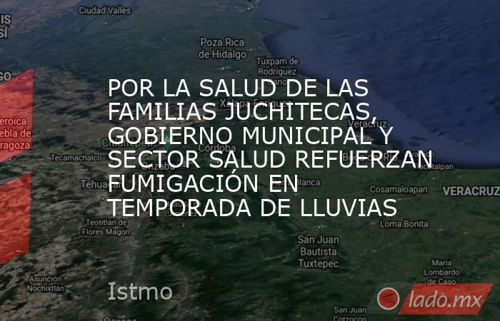POR LA SALUD DE LAS FAMILIAS JUCHITECAS, GOBIERNO MUNICIPAL Y SECTOR SALUD REFUERZAN FUMIGACIÓN EN TEMPORADA DE LLUVIAS. Noticias en tiempo real