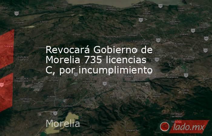 Revocará Gobierno de Morelia 735 licencias C, por incumplimiento. Noticias en tiempo real