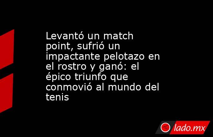 Levantó un match point, sufrió un impactante pelotazo en el rostro y ganó: el épico triunfo que conmovió al mundo del tenis. Noticias en tiempo real