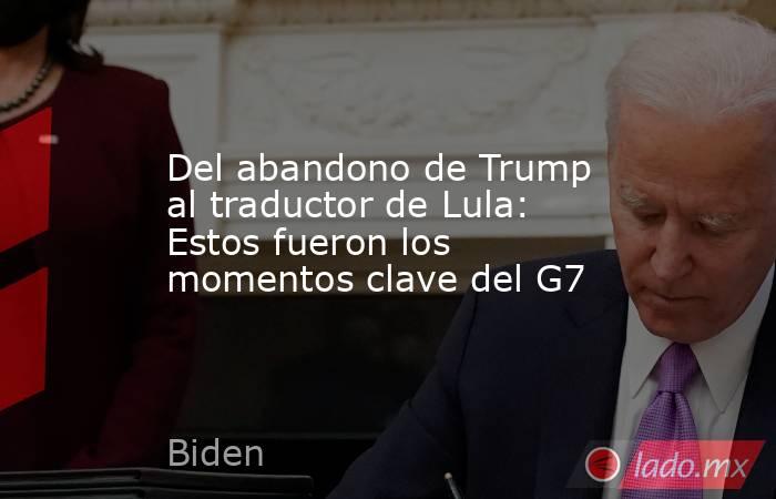 Del abandono de Trump al traductor de Lula: Estos fueron los momentos clave del G7. Noticias en tiempo real