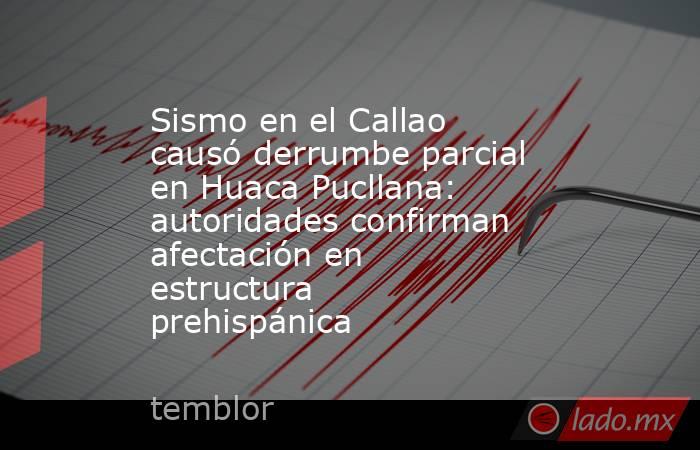 Sismo en el Callao causó derrumbe parcial en Huaca Pucllana: autoridades confirman afectación en estructura prehispánica. Noticias en tiempo real
