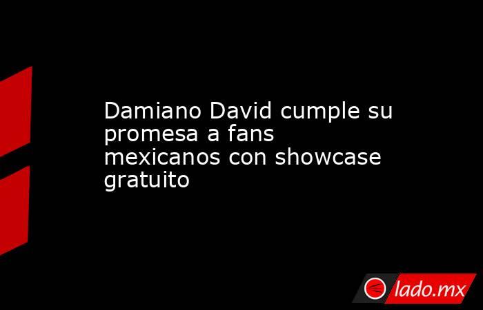 Damiano David cumple su promesa a fans mexicanos con showcase gratuito. Noticias en tiempo real