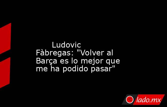                                                                                                                               Ludovic Fàbregas: 
