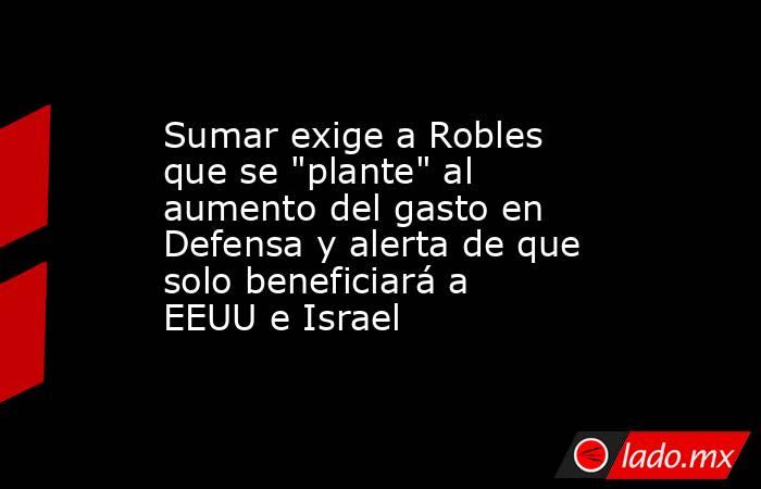 Sumar exige a Robles que se 