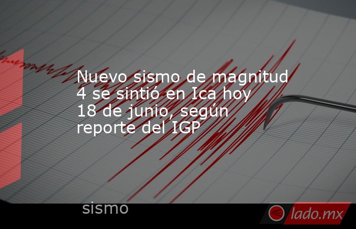 Nuevo sismo de magnitud 4 se sintió en Ica hoy 18 de junio, según reporte del IGP. Noticias en tiempo real