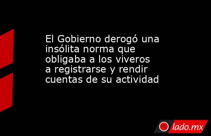 El Gobierno derogó una insólita norma que obligaba a los viveros a registrarse y rendir cuentas de su actividad. Noticias en tiempo real