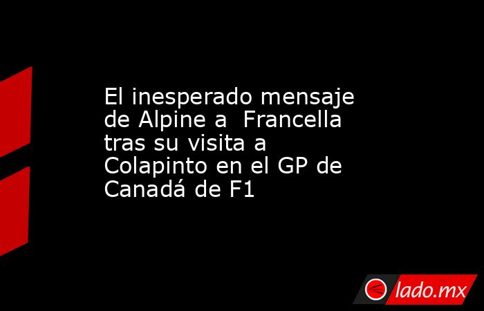 El inesperado mensaje de Alpine a  Francella tras su visita a Colapinto en el GP de Canadá de F1 . Noticias en tiempo real