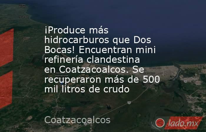 ¡Produce más hidrocarburos que Dos Bocas! Encuentran mini refinería clandestina en Coatzacoalcos. Se recuperaron más de 500 mil litros de crudo. Noticias en tiempo real