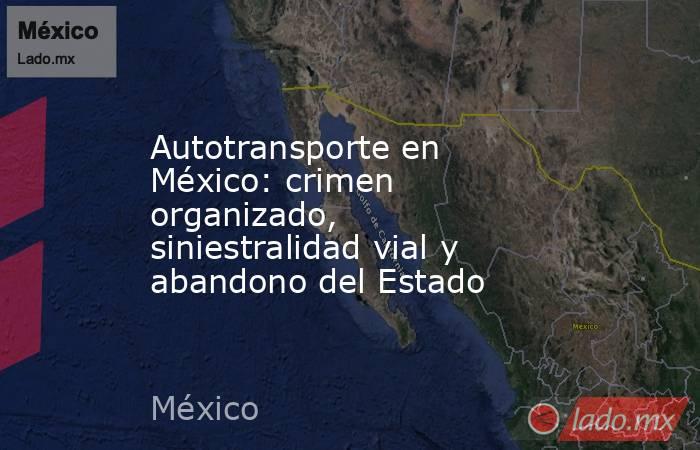 Autotransporte en México: crimen organizado, siniestralidad vial y abandono del Estado. Noticias en tiempo real