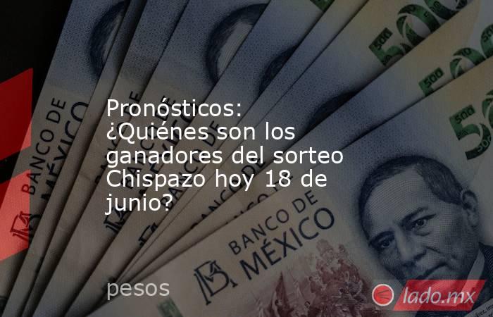 Pronósticos: ¿Quiénes son los ganadores del sorteo Chispazo hoy 18 de junio?. Noticias en tiempo real