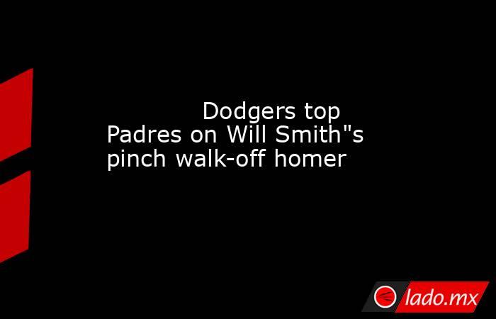             Dodgers top Padres on Will Smith