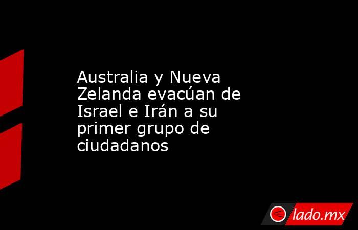 Australia y Nueva Zelanda evacúan de Israel e Irán a su primer grupo de ciudadanos. Noticias en tiempo real