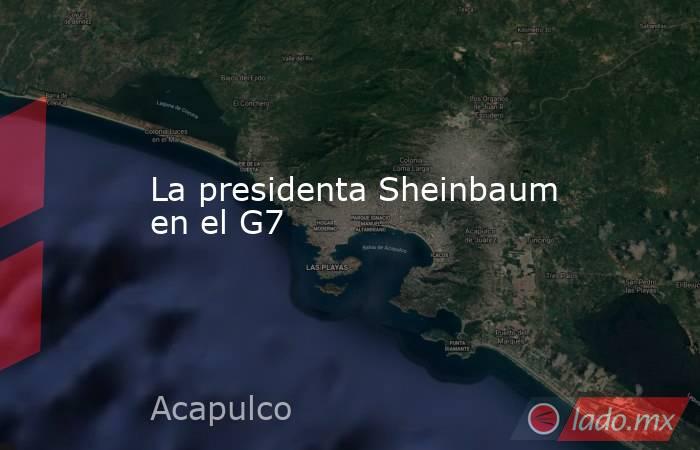 La presidenta Sheinbaum en el G7. Noticias en tiempo real