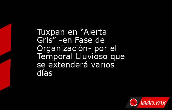 Tuxpan en “Alerta Gris” -en Fase de Organización- por el Temporal Lluvioso que se extenderá varios días. Noticias en tiempo real