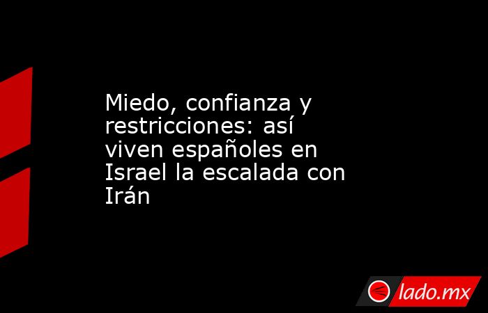 Miedo, confianza y restricciones: así viven españoles en Israel la escalada con Irán. Noticias en tiempo real