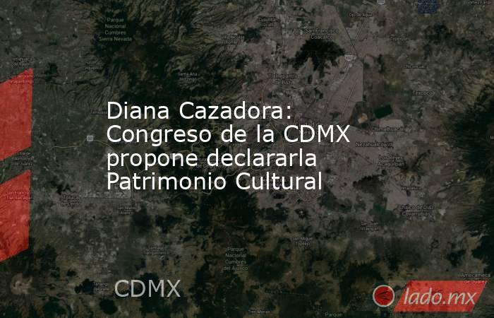 Diana Cazadora: Congreso de la CDMX propone declararla Patrimonio Cultural . Noticias en tiempo real
